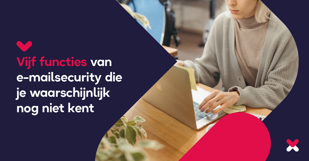 Vijf functies van e-mailsecurity die je waarschijnlijk nog niet kent